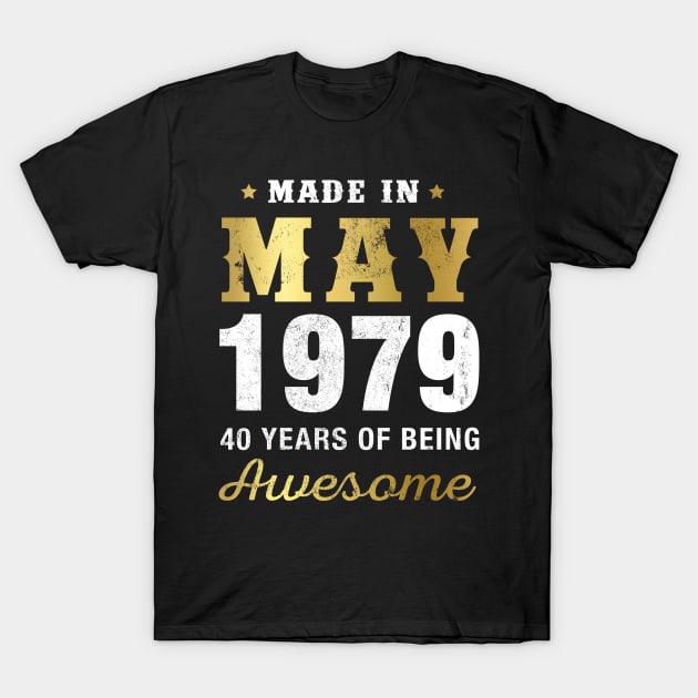 Made in May 1979 40 Years Of Being Awesome T-Shirt by garrettbud6